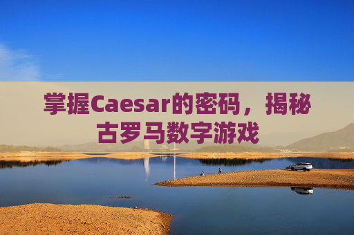 掌握Caesar的密码，揭秘古罗马数字游戏