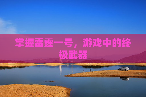 掌握雷霆一号，游戏中的终极武器
