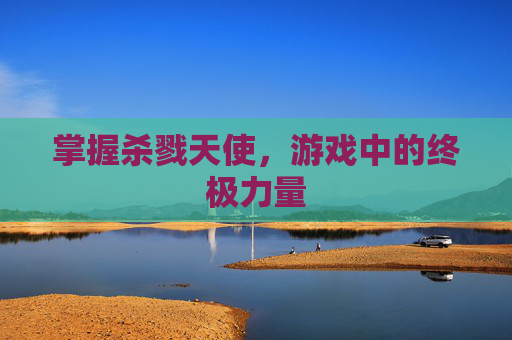 掌握杀戮天使，游戏中的终极力量