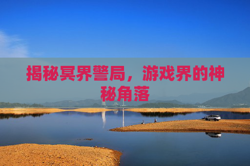 揭秘冥界警局，游戏界的神秘角落