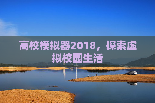 高校模拟器2018，探索虚拟校园生活