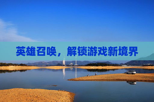英雄召唤，解锁游戏新境界