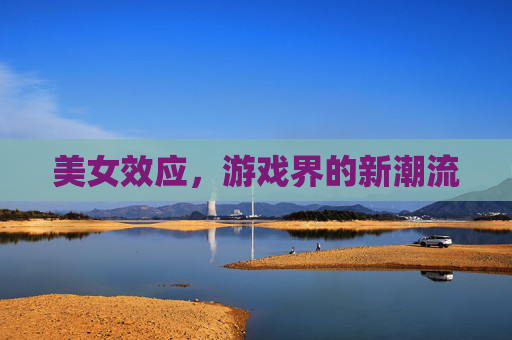 美女效应，游戏界的新潮流