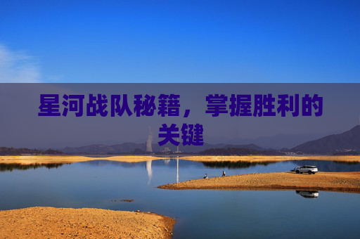 星河战队秘籍，掌握胜利的关键