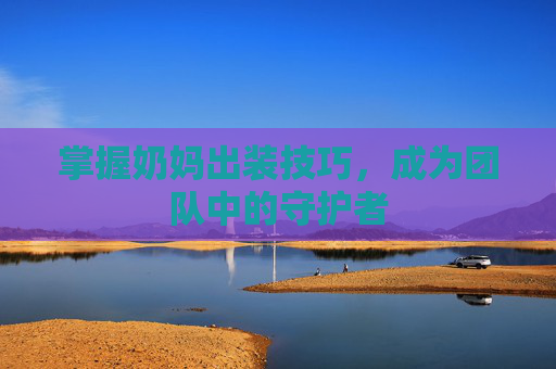 掌握奶妈出装技巧，成为团队中的守护者