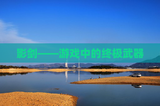 影剑——游戏中的终极武器