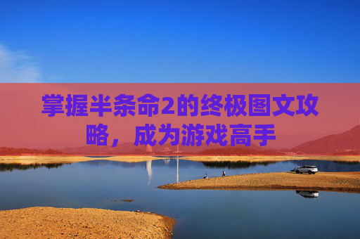 掌握半条命2的终极图文攻略，成为游戏高手
