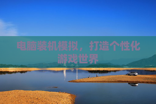 电脑装机模拟，打造个性化游戏世界