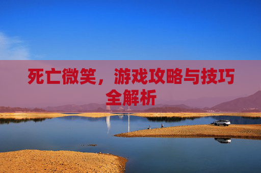 死亡微笑，游戏攻略与技巧全解析
