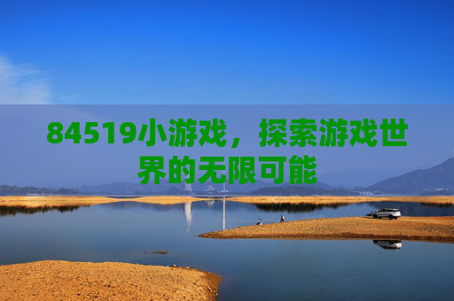 84519小游戏，探索游戏世界的无限可能
