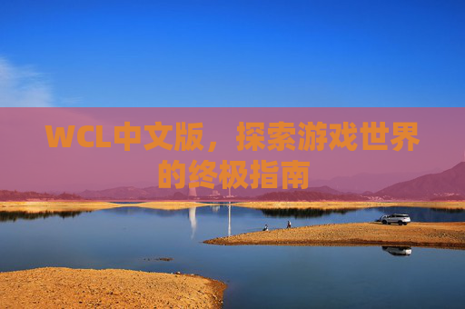 WCL中文版，探索游戏世界的终极指南