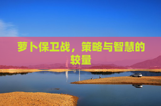 萝卜保卫战，策略与智慧的较量