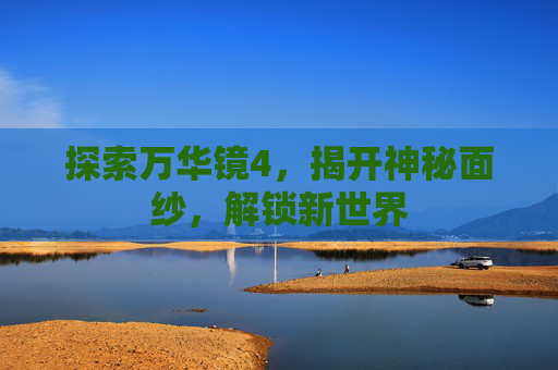 探索万华镜4，揭开神秘面纱，解锁新世界
