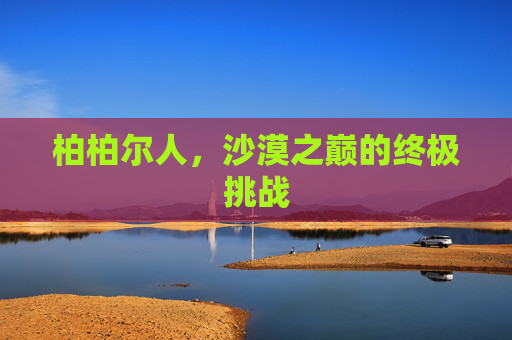 柏柏尔人，沙漠之巅的终极挑战