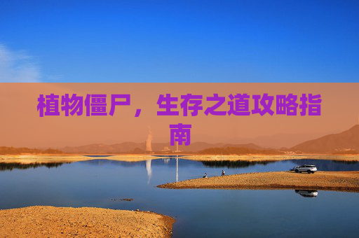 植物僵尸，生存之道攻略指南