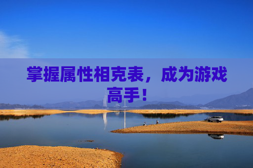 掌握属性相克表，成为游戏高手！