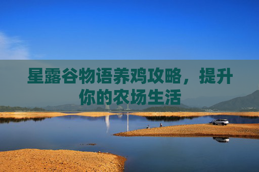 星露谷物语养鸡攻略，提升你的农场生活