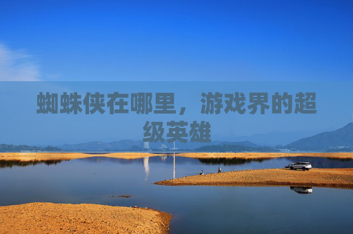 蜘蛛侠在哪里，游戏界的超级英雄