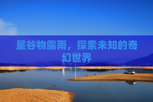 星谷物露雨，探索未知的奇幻世界