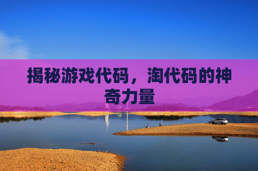 揭秘游戏代码，淘代码的神奇力量