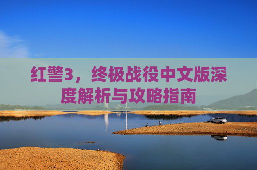 红警3，终极战役中文版深度解析与攻略指南