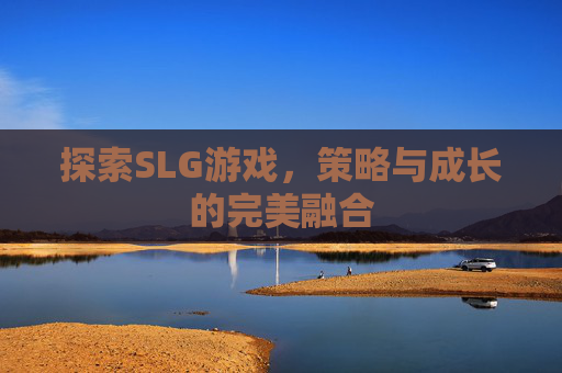 探索SLG游戏，策略与成长的完美融合