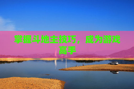 掌握斗地主技巧，成为游戏高手