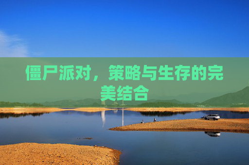 僵尸派对，策略与生存的完美结合