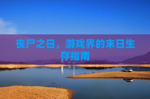 丧尸之日，游戏界的末日生存指南