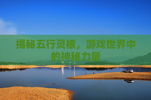揭秘五行灵根，游戏世界中的神秘力量