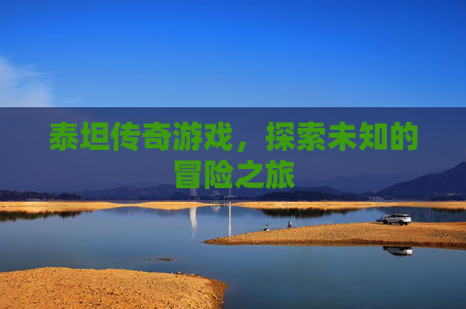 泰坦传奇游戏，探索未知的冒险之旅
