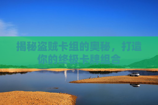 揭秘盗贼卡组的奥秘，打造你的终极卡牌组合