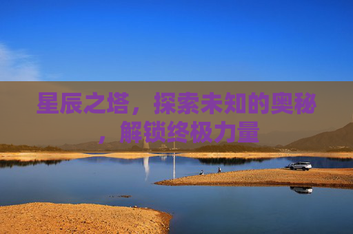 星辰之塔，探索未知的奥秘，解锁终极力量