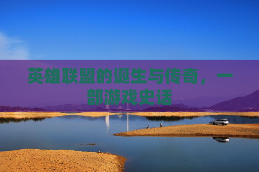 英雄联盟的诞生与传奇，一部游戏史话
