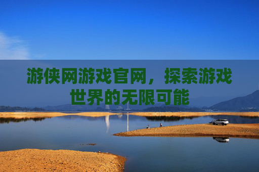 游侠网游戏官网，探索游戏世界的无限可能