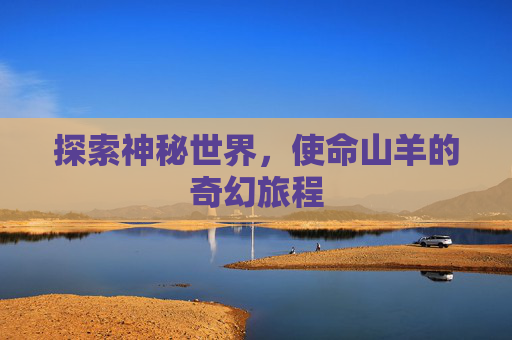 探索神秘世界，使命山羊的奇幻旅程