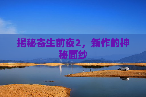 揭秘寄生前夜2，新作的神秘面纱