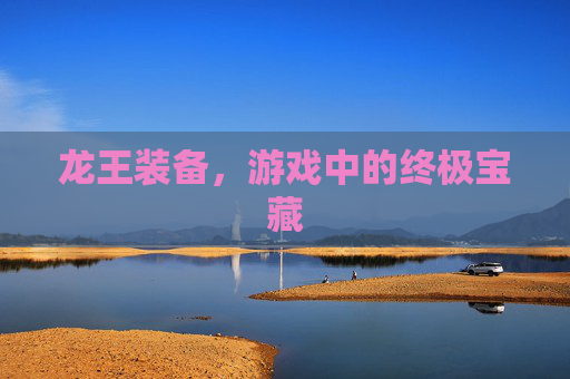龙王装备，游戏中的终极宝藏