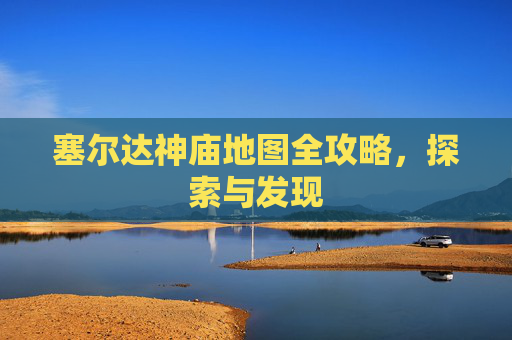 塞尔达神庙地图全攻略，探索与发现