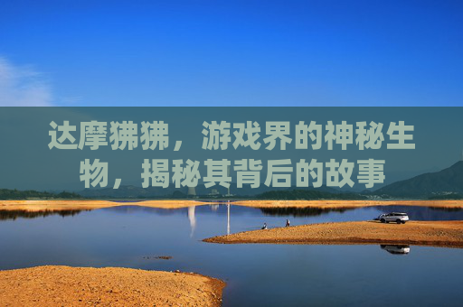 达摩狒狒，游戏界的神秘生物，揭秘其背后的故事