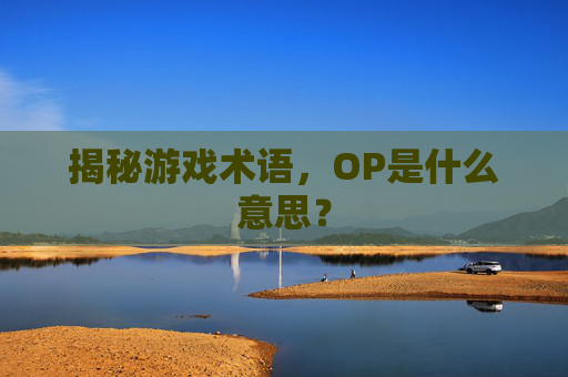 揭秘游戏术语，OP是什么意思？