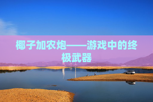 椰子加农炮——游戏中的终极武器