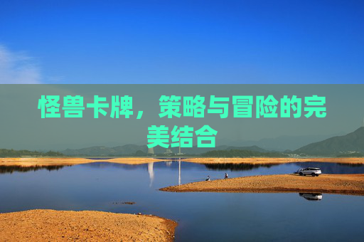 怪兽卡牌，策略与冒险的完美结合