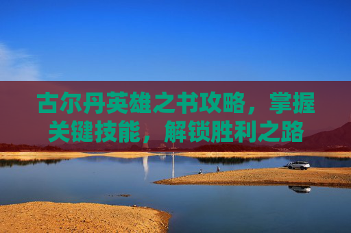 古尔丹英雄之书攻略,掌握关键技能,解锁胜利之路 古尔丹英雄之书攻略,掌握关键技能,解锁胜利之路