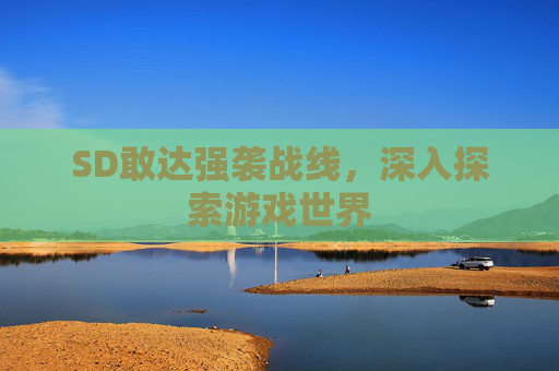 SD敢达强袭战线，深入探索游戏世界