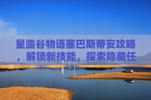 星露谷物语塞巴斯蒂安攻略，解锁新技能，探索隐藏任务
