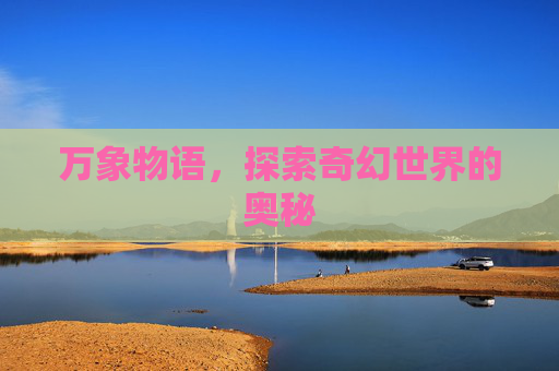 万象物语，探索奇幻世界的奥秘
