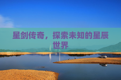 星剑传奇，探索未知的星辰世界