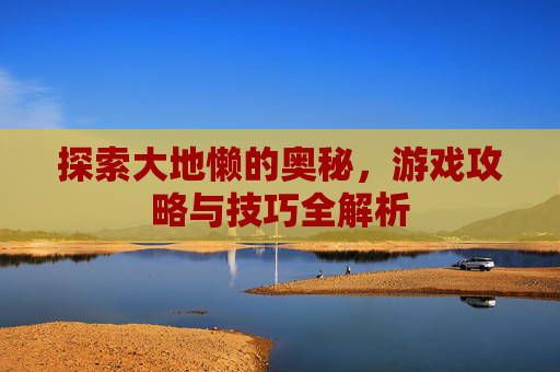 探索大地懒的奥秘，游戏攻略与技巧全解析
