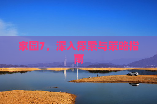 家园7，深入探索与策略指南